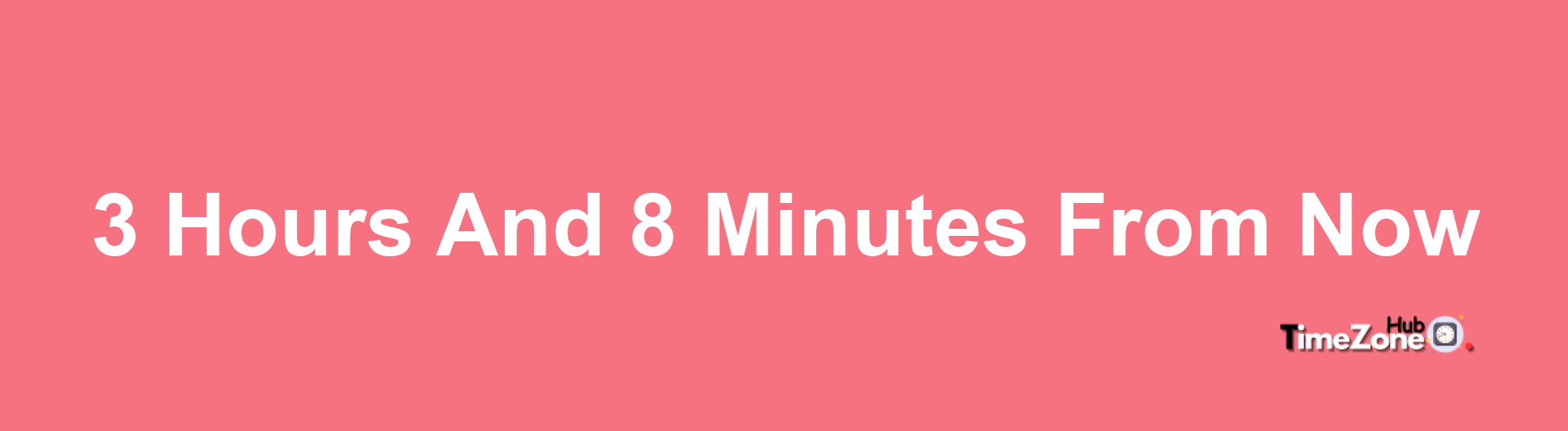 3 Hours and 8 Minutes From Now